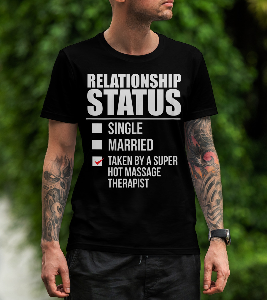 Relationship Status Single Married Taken By A Super Hot Massage Therapist T-Shirt