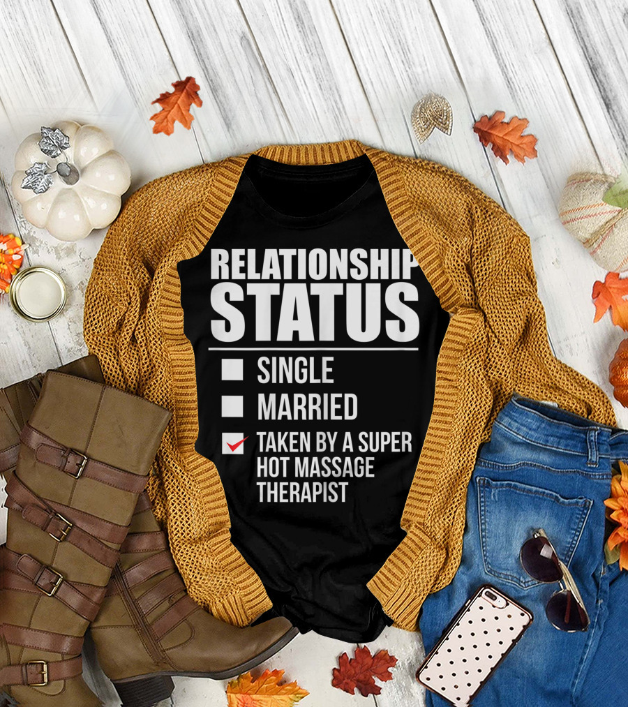 Relationship Status Single Married Taken By A Super Hot Massage Therapist T-Shirt