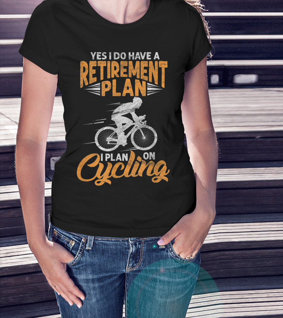 Yes I Do Have A Retirement Plan I Plan On Cycling Biking Cyclist T-Shirt