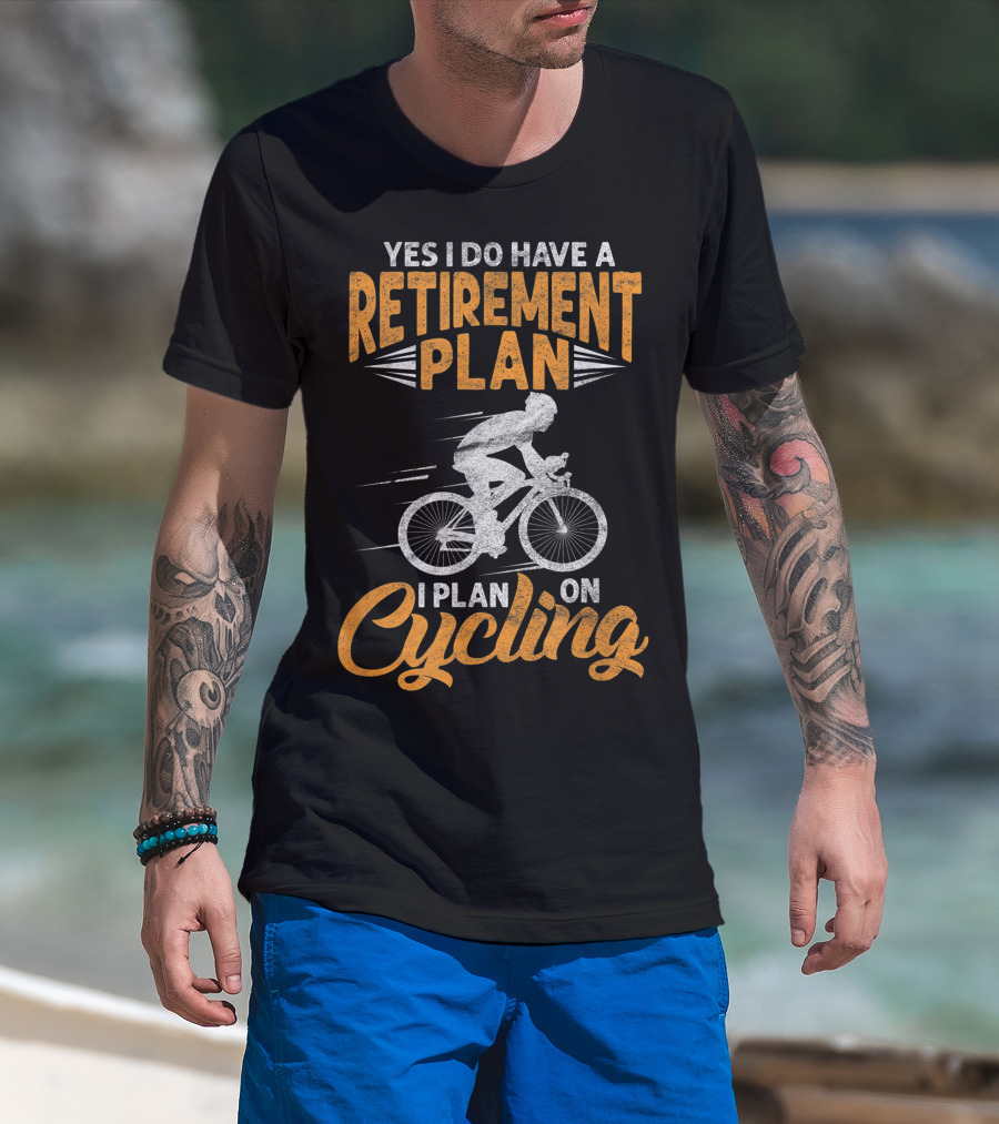 Yes I Do Have A Retirement Plan I Plan On Cycling Biking Cyclist T-Shirt