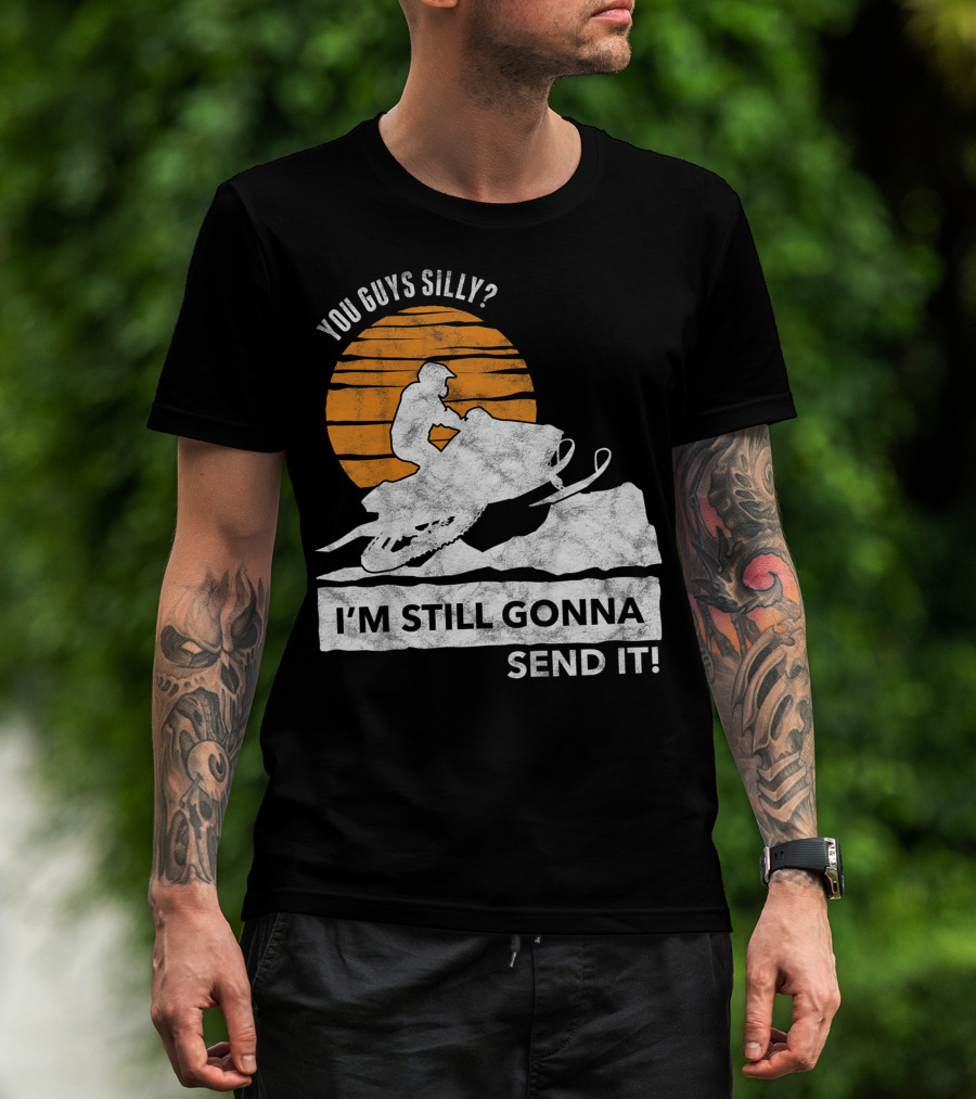 You Guys Silly I'm Still Gonna Send It Snowmobile Adventure Sunset T-Shirt