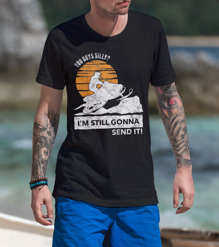 You Guys Silly I'm Still Gonna Send It Snowmobile Adventure Sunset T-Shirt