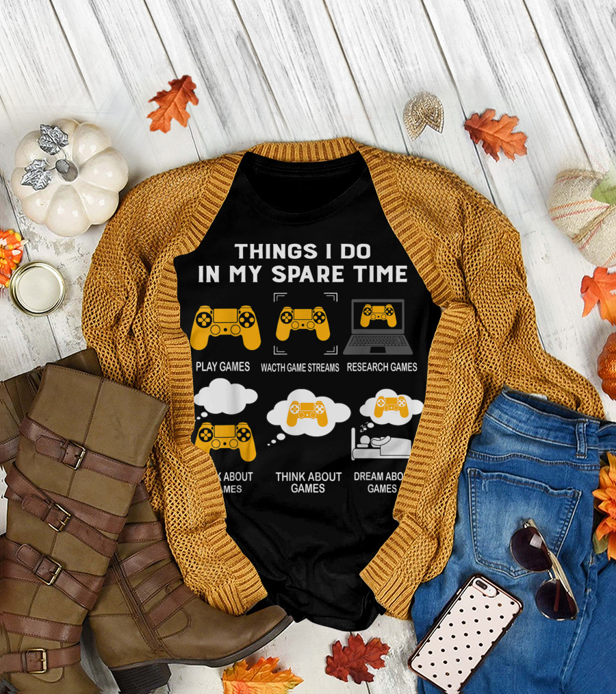 Things I Do In My Spare Time Play Games Watch Game Streams Research Games Talk Think Dream About Games T-Shirt