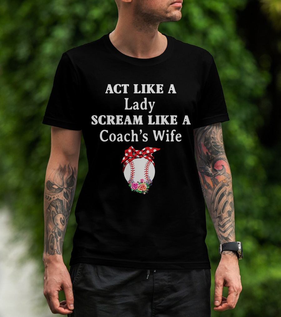 ACT LIKE A LADY SCREAM LIKE A COACH'S WIFE Baseball Bow Flowers T-Shirt