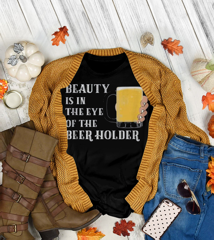 Beauty Is in the Eye of the Beer Holder with Mug T-Shirt