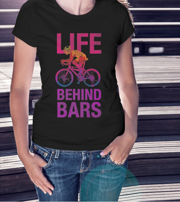 Life Behind Bars Funny Bicycle Cycling Phrase With Cyclist T-Shirt