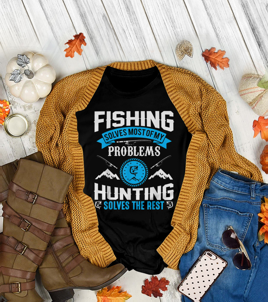 Fishing Solves Most of My Problems Hunting Solves the Rest with Outdoor Adventure and Nature Elements T-Shirt