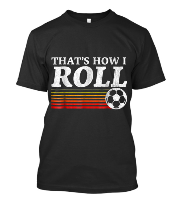 That's How I Roll Soccer Retro Stripes And Ball T-Shirt