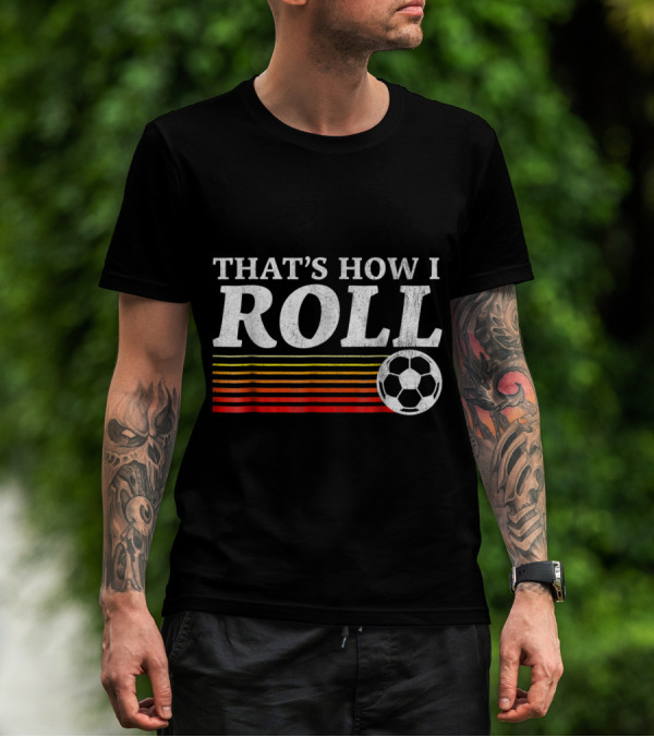 That's How I Roll Soccer Retro Stripes And Ball T-Shirt
