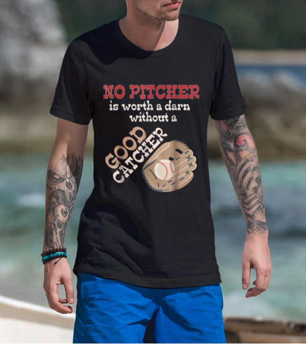 No Pitcher Is Worth A Darn Without A Good Catcher Baseball Softball Insight T-Shirt