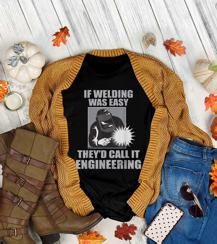 If Welding Was Easy They'd Call It Engineering Funny Welder Occupation T-Shirt