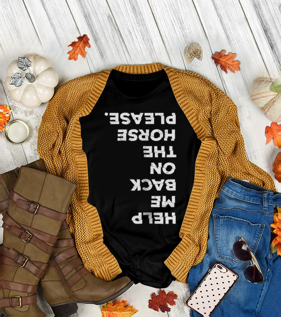 Help Me on the Back of the Horse Please Horse Lover Horseback Riding T-Shirt