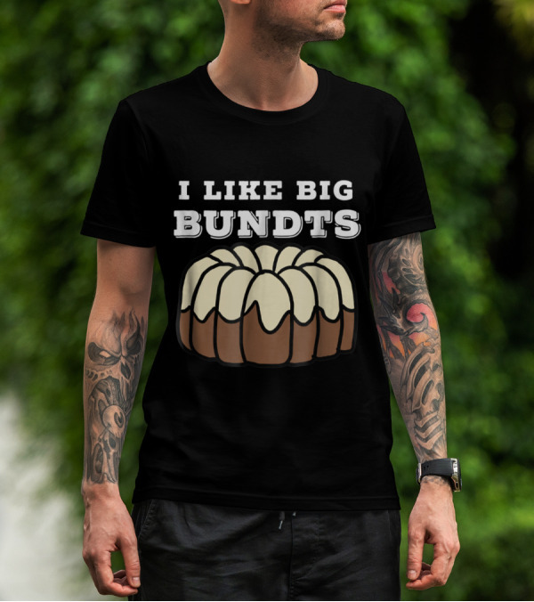 I Like Big Bundts Baking And Pastry Art T-Shirt