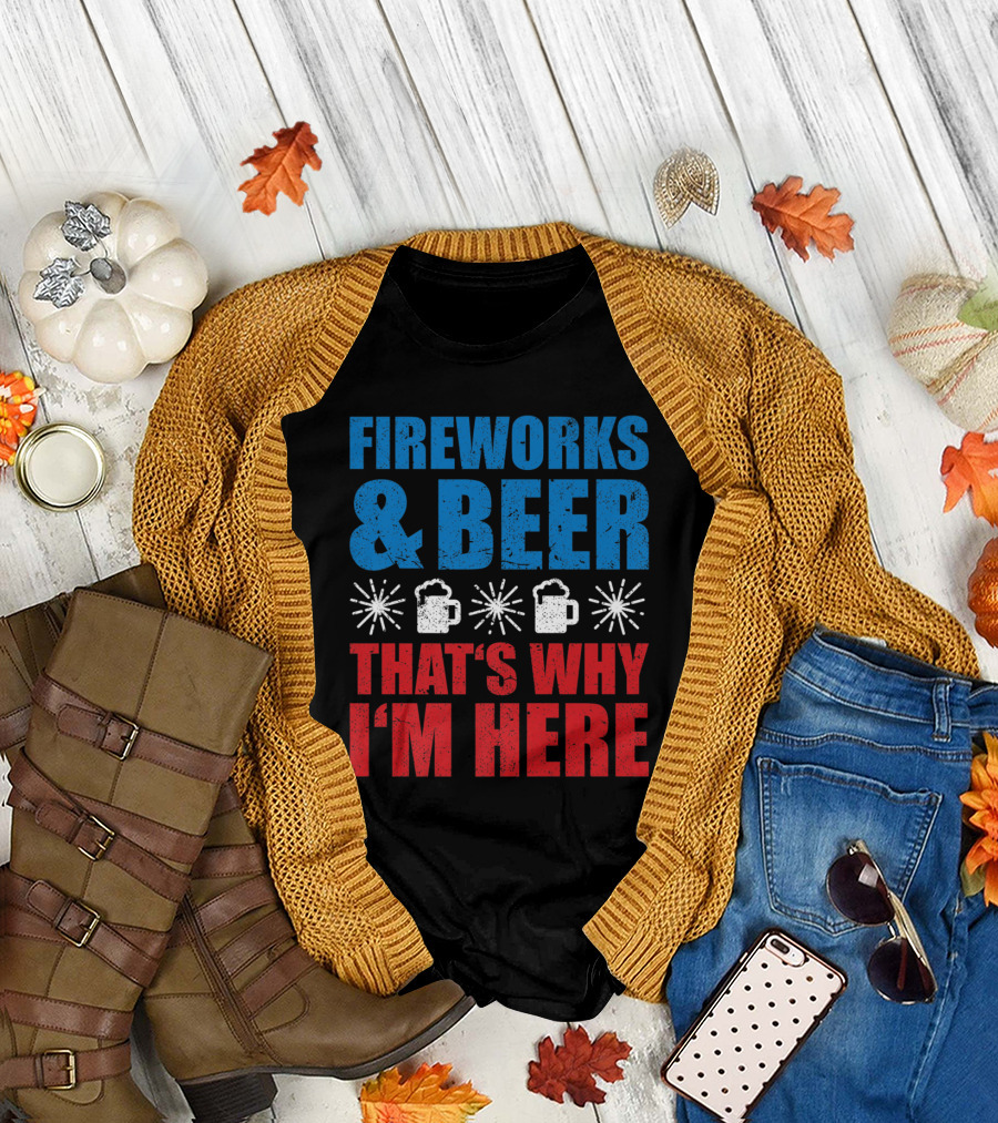 Fireworks And Beer That's Why I'm Here T-Shirt