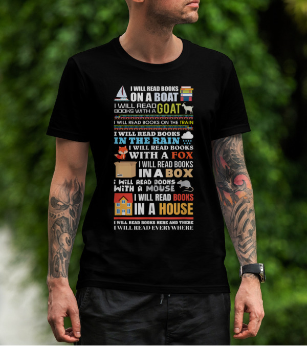 I Will Read Books On A Boat With A Goat On The Train In The Rain With A Fox In A Box With A Mouse In A House Everywhere T-Shirt