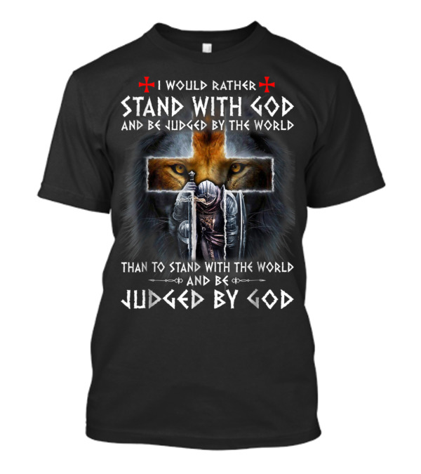 I Would Rather Stand With God And Be Judged By The World Knight And Lion Cross T-Shirt