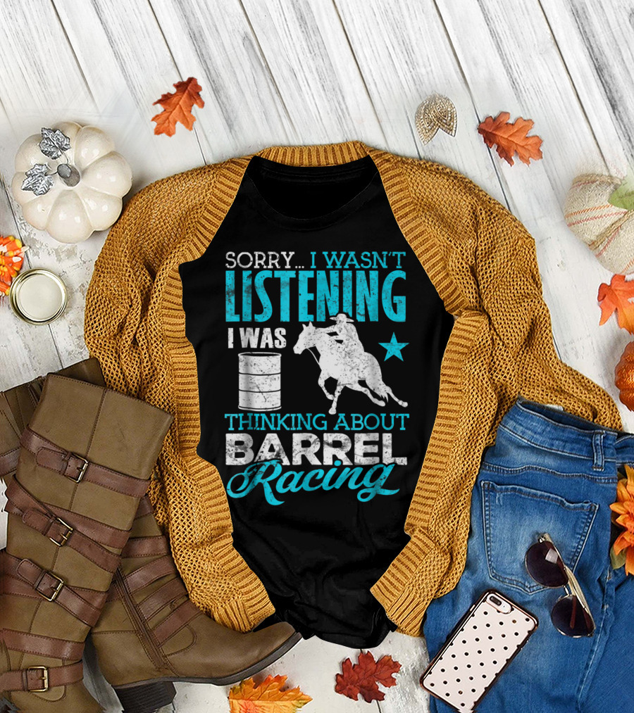 Sorry I Wasn't Listening I Was Thinking About Barrel Racing Iconic Horse and Barrel T-Shirt
