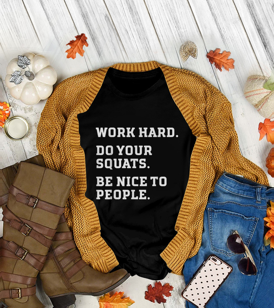 Work Hard Do Your Squats Be Nice to People Motivational Fitness Message T-Shirt
