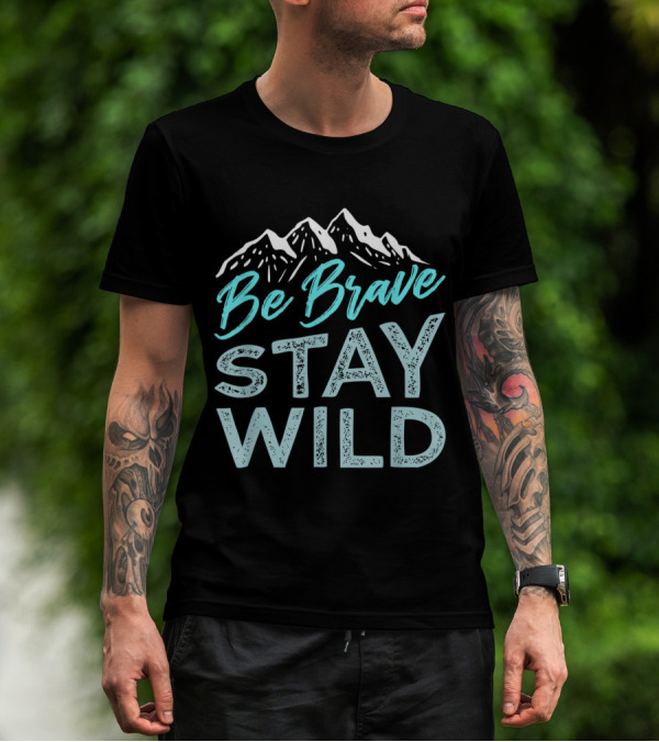 Be Brave Stay Wild Mountain Wilderness Adventure T-Shirt