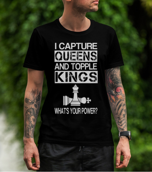 I Capture Queens And Topple Kings What's Your Power Chess T-Shirt