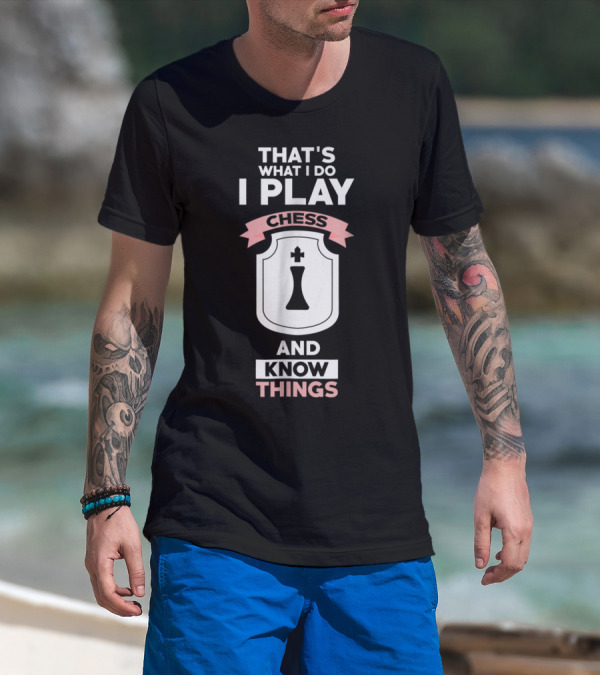 That's What I Do I Play Chess And Know Things T-Shirt