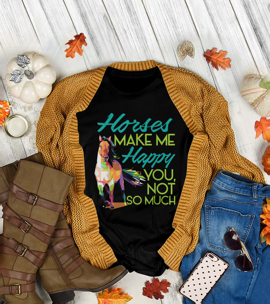 Horses Make Me Happy Colorful Horse You Not So Much T-Shirt