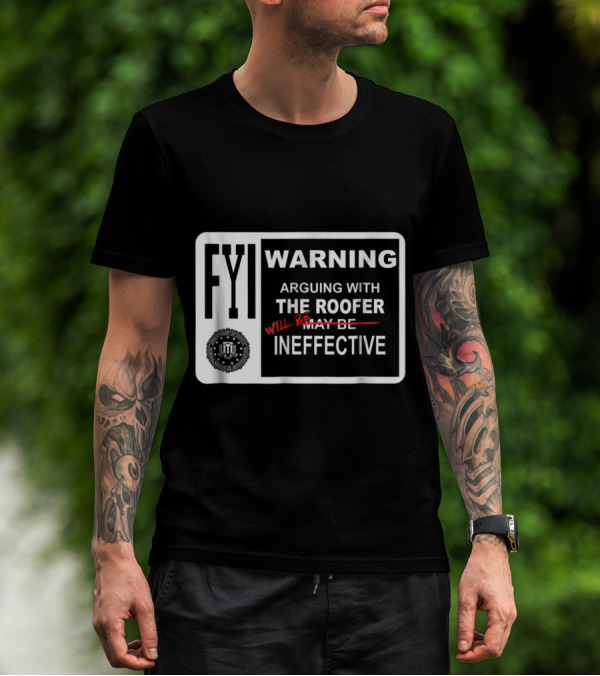 FYI Warning Arguing With The Roofer Will Be Ineffective Humor Sign T-Shirt