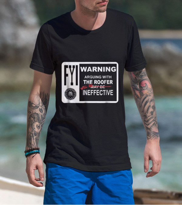 FYI Warning Arguing With The Roofer Will Be Ineffective Humor Sign T-Shirt