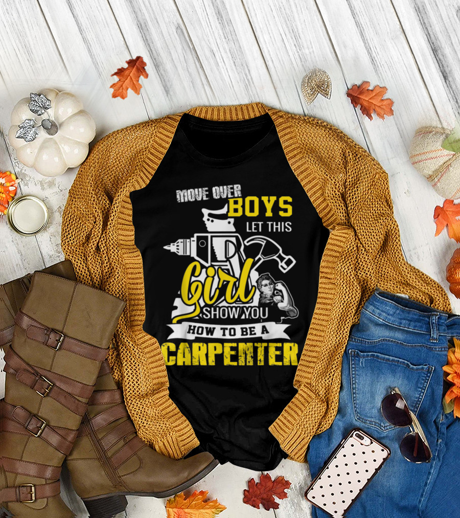 Move Over Boys Let This Girl Show You How to Be a Carpenter T-Shirt