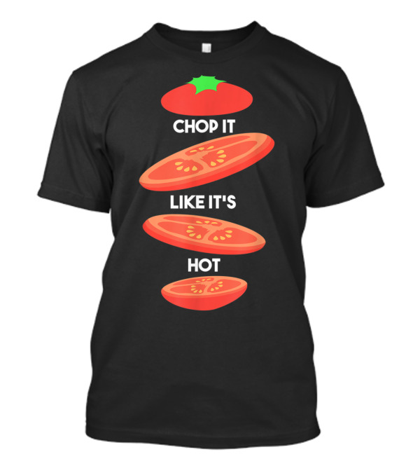 Chop It Like It's Hot Tomato Slices Cooking Sous Chef T-Shirt