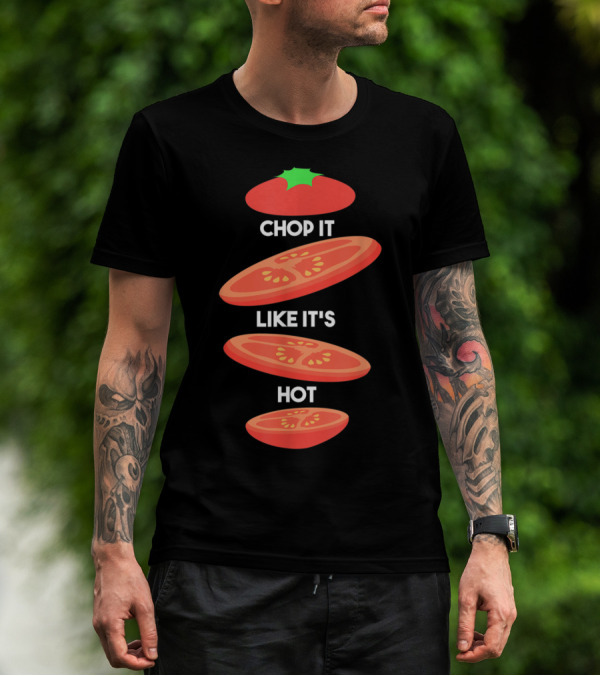 Chop It Like It's Hot Tomato Slices Cooking Sous Chef T-Shirt