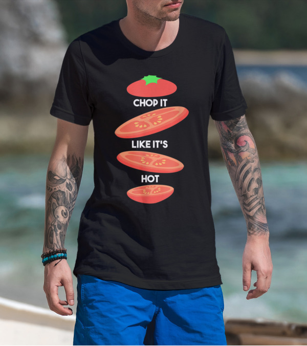 Chop It Like It's Hot Tomato Slices Cooking Sous Chef T-Shirt