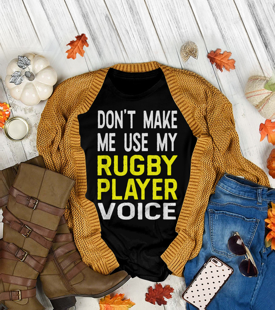 Don't Make Me Use My Confident and Bold Rugby Player Voice T-Shirt