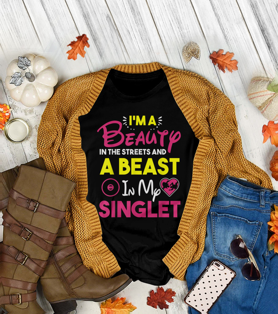 I'm a Beauty in the Streets and a Beast in My Singlet T-Shirt