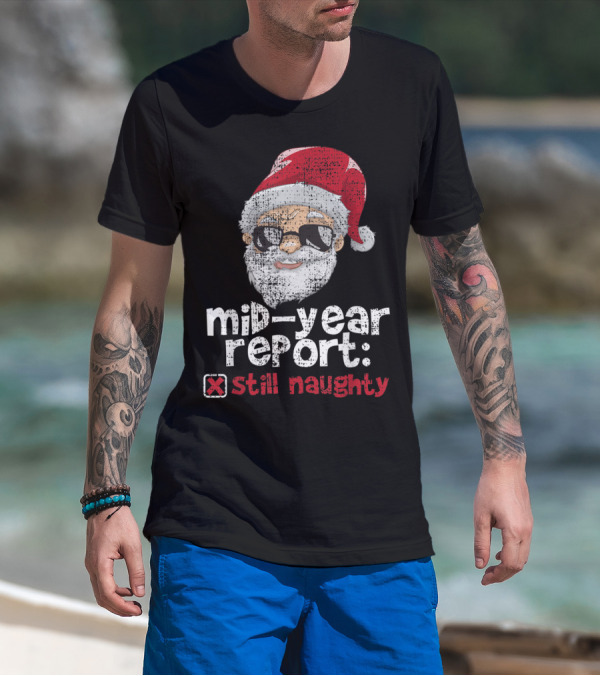 Mid-Year Report Santa Still Naughty Christmas In July T-Shirt