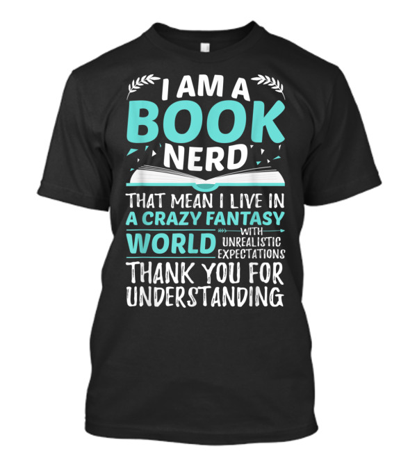Book Nerd Living In A Crazy Fantasy World With Unrealistic Expectations Thank You For Understanding T-Shirt