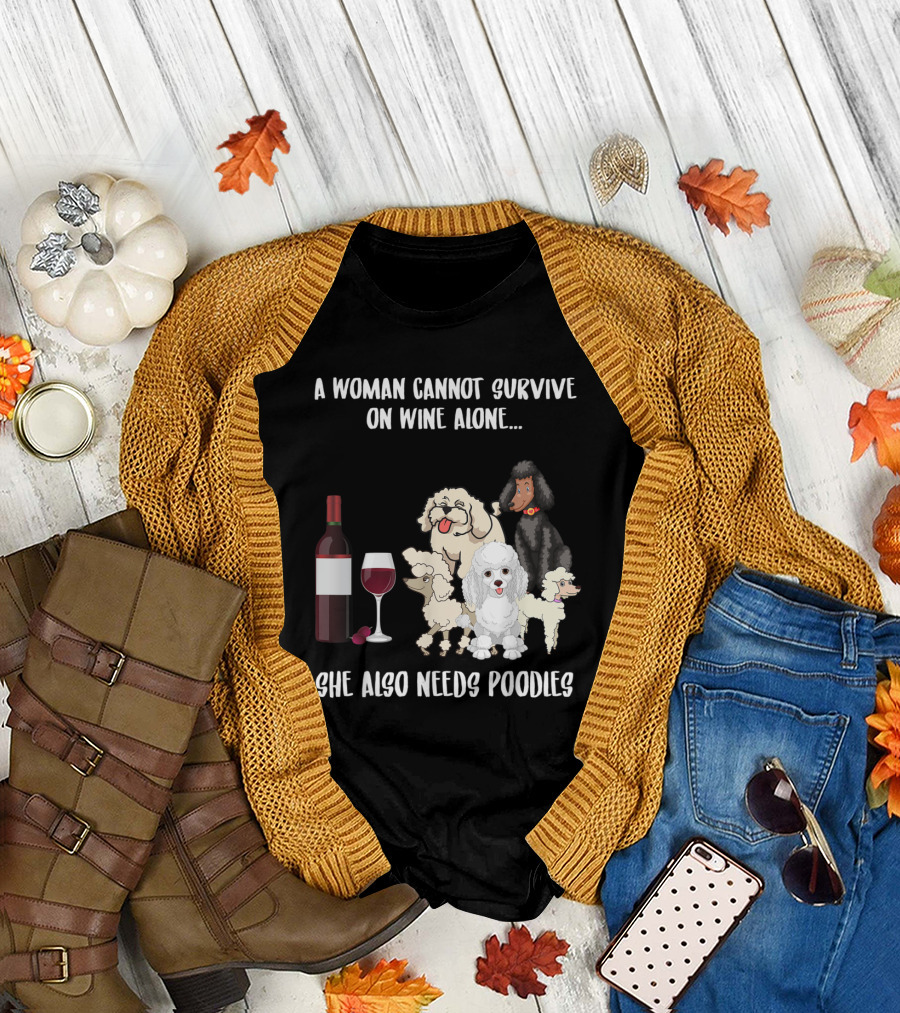 A Woman Cannot Survive On Wine Alone She Also Needs Poodles T-Shirt