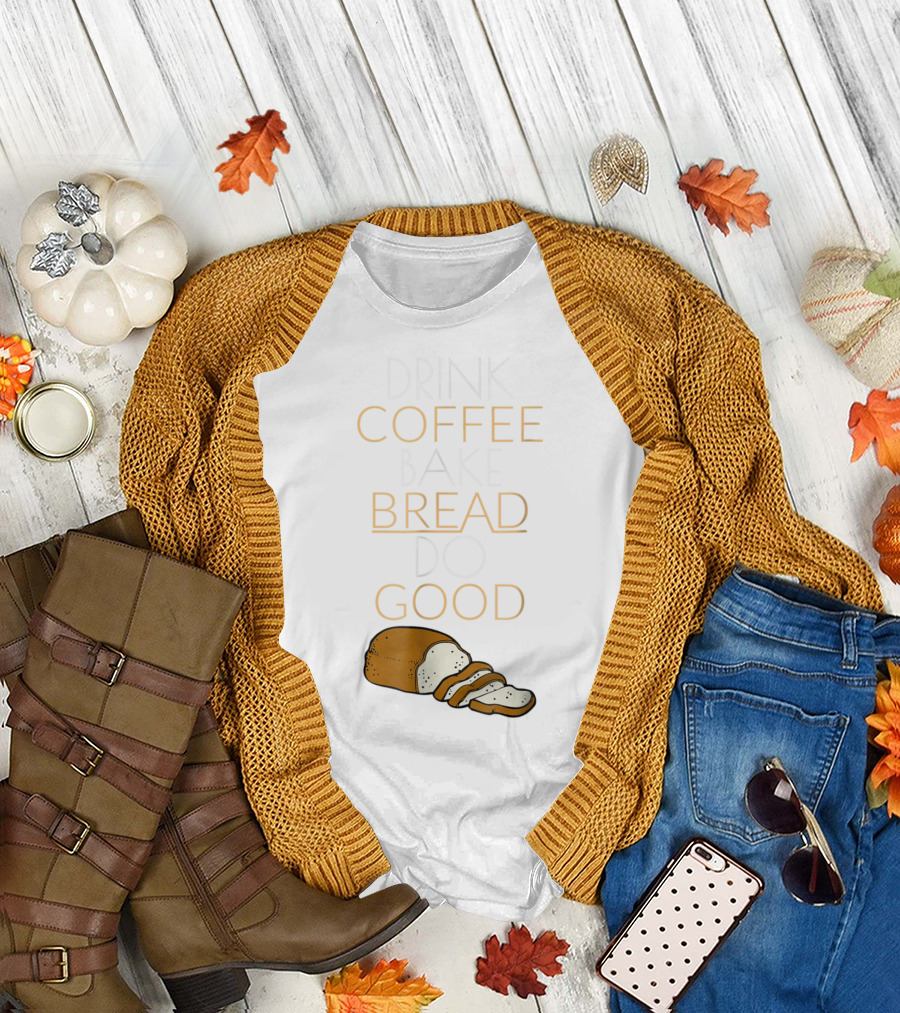 Drink Coffee Bake Bread Do Good with Bread Slices T-Shirt