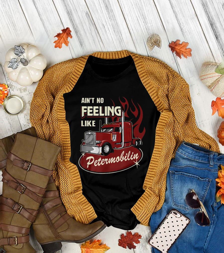 Ain't No Feeling Like Petermobilin Powerful Red Truck with Flames T-Shirt
