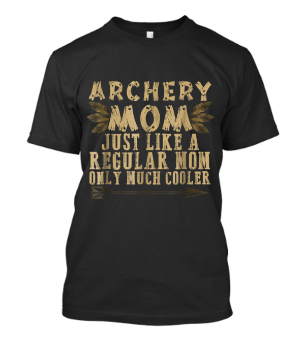 Archery Mom Just Like A Regular Mom Only Much Cooler T-Shirt