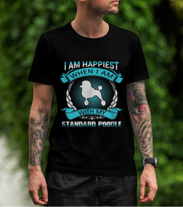 I Am Happiest When I Am With My Standard Poodle T-Shirt