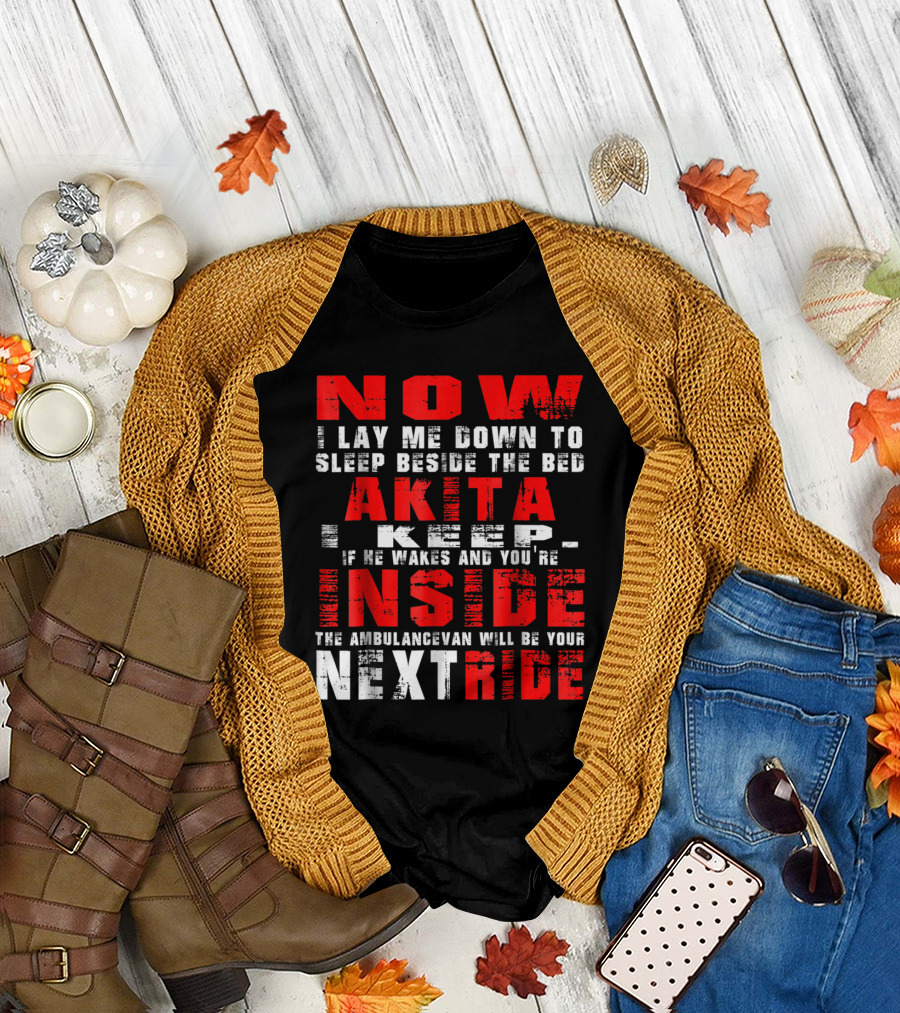 Now I Lay Me Down to Sleep Beside the Bed Akita I Keep If He Wakes and You're Inside the Ambulance Van Will Be Your Next Ride T-Shirt
