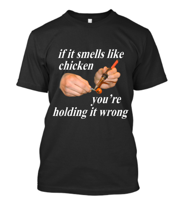 If It Smells Like Chicken You're Holding It Wrong Soldering Iron Hands T-Shirt