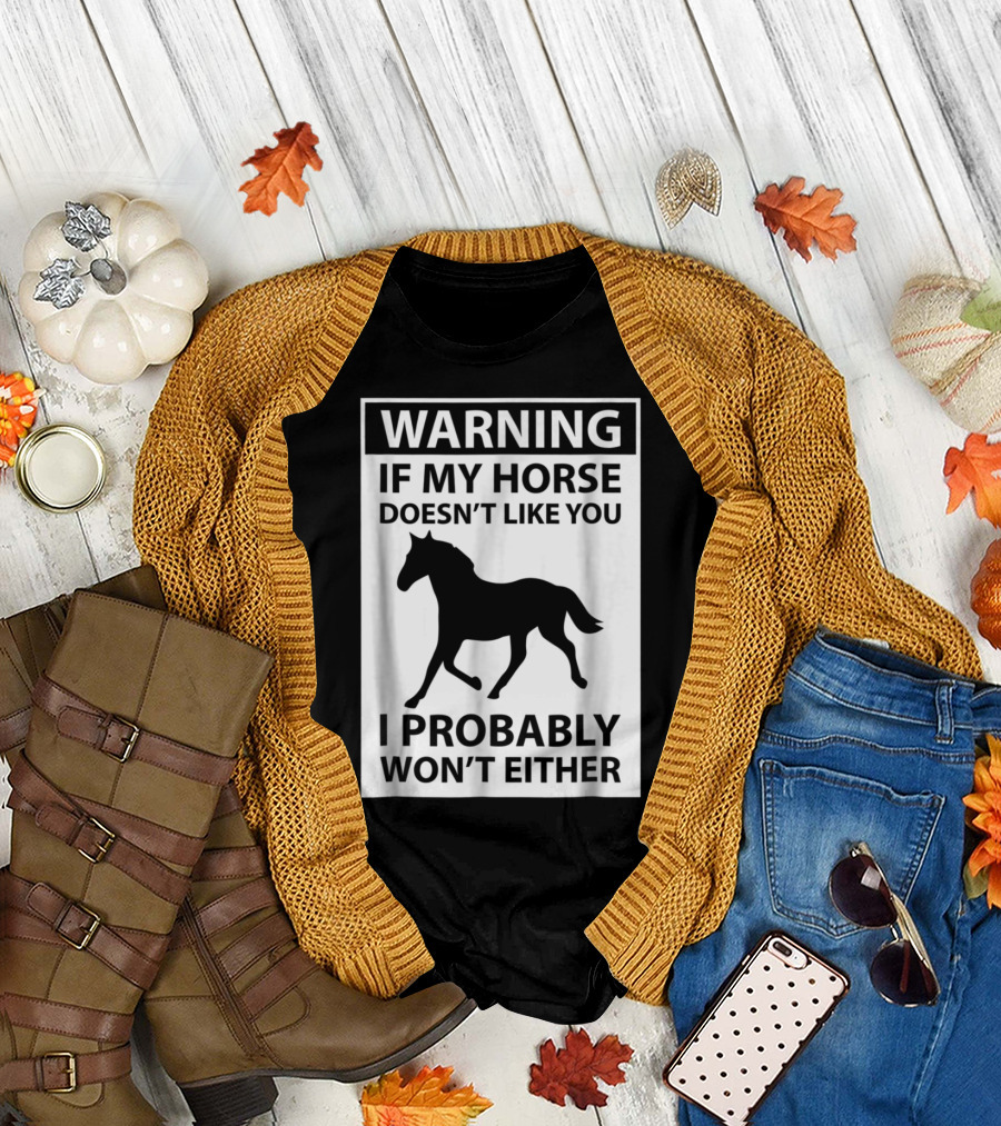 Warning If My Horse Doesn't Like You I Probably Won't Either T-Shirt