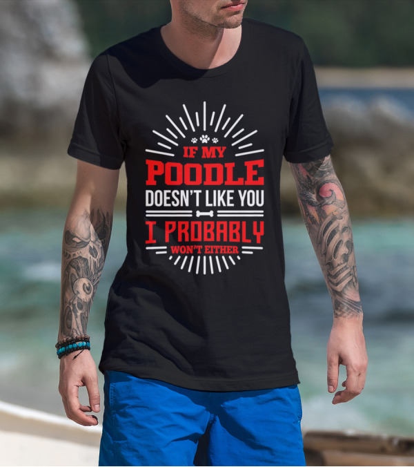 If My Poodle Doesn't Like You I Probably Won't Either Poodle Lover T-Shirt