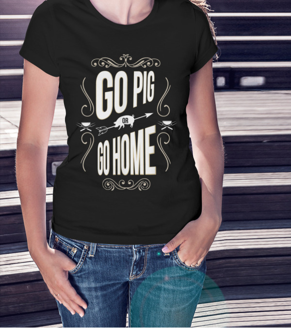 Go Pig Or Go Home BBQ Pit Grilling Enthusiast T-Shirt