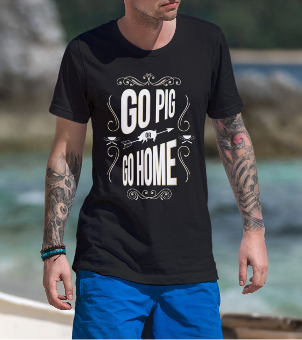Go Pig Or Go Home BBQ Pit Grilling Enthusiast T-Shirt