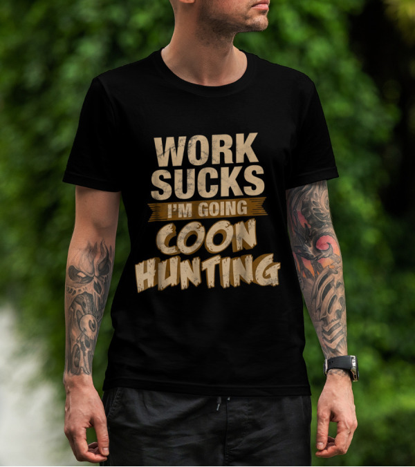 Work Sucks I'm Going Coon Hunting T-Shirt