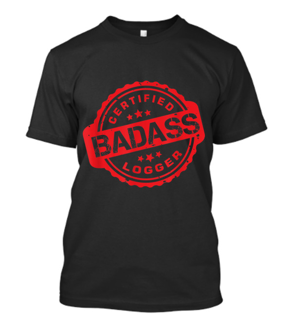 Certified Badass Logger Lumberjack T-Shirt