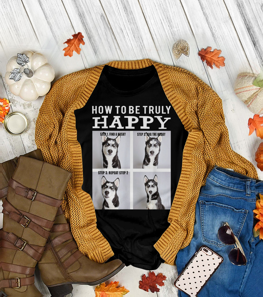 How to Be Truly Happy Funny Cute Husky Face Find Hug Repeat Steps T-Shirt